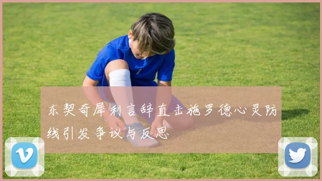 东契奇犀利言辞直击施罗德心灵防线引发争议与反思