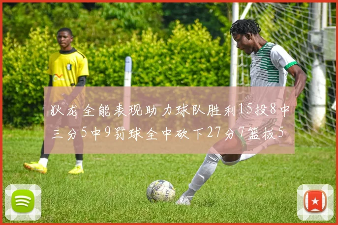 狄龙全能表现助力球队胜利15投8中三分5中9罚球全中砍下27分7篮板5助攻